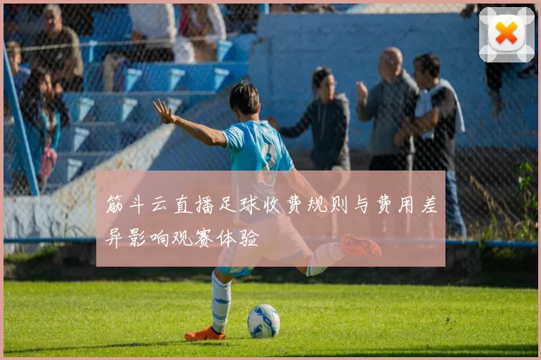 筋斗云直播足球收费规则与费用差异影响观赛体验