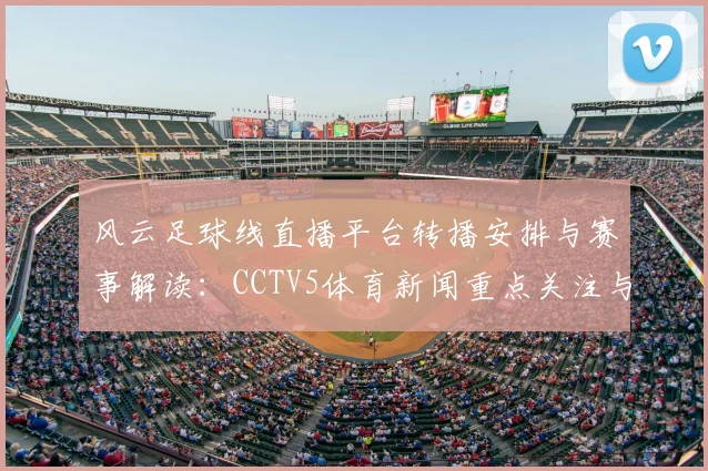 风云足球线直播平台转播安排与赛事解读：CCTV5体育新闻重点关注与观看方式调整