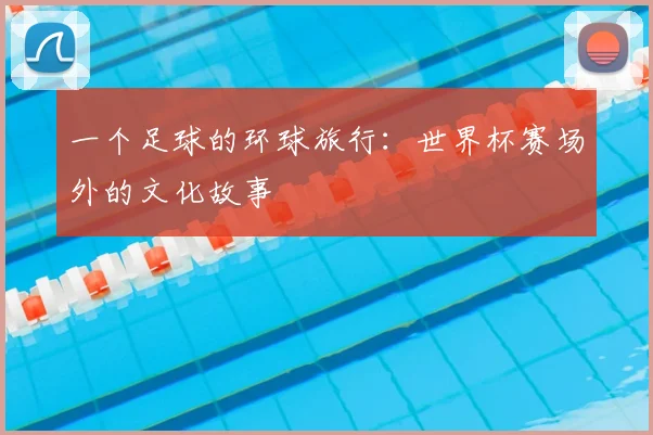 一个足球的环球旅行：世界杯赛场外的文化故事