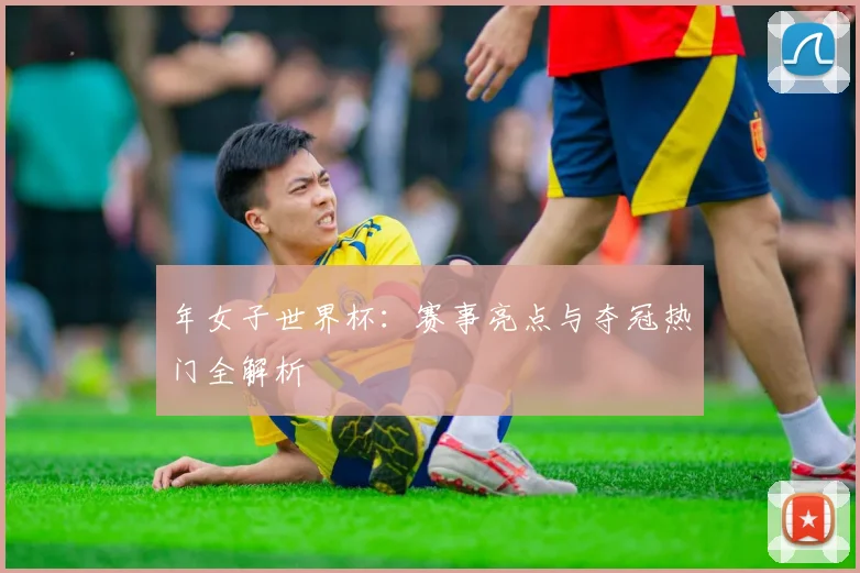 年女子世界杯：赛事亮点与夺冠热门全解析