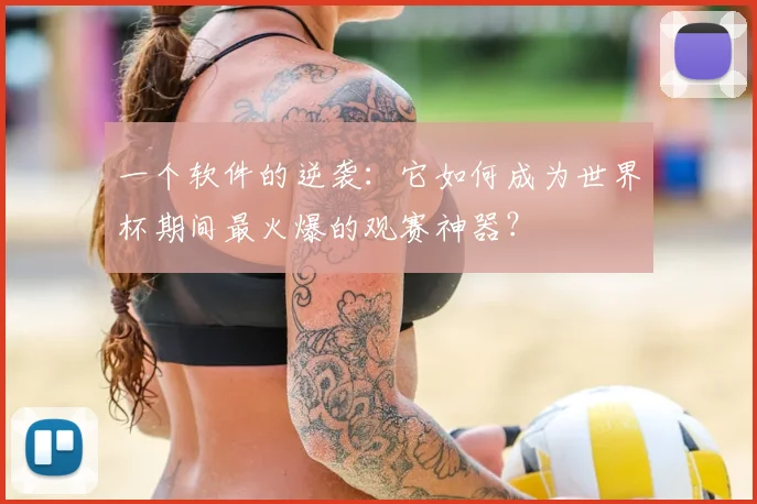 一个软件的逆袭：它如何成为世界杯期间最火爆的观赛神器？