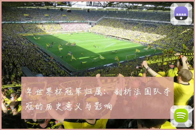 年世界杯冠军归属：剖析法国队夺冠的历史意义与影响