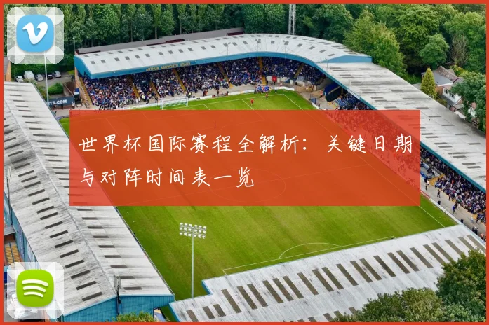 世界杯国际赛程全解析：关键日期与对阵时间表一览